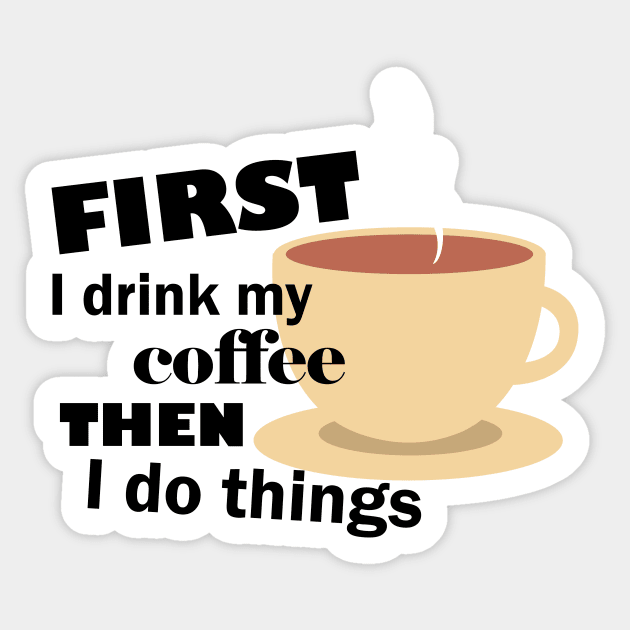 First I drink my coffee then I do things – Funny Sticker by Bethany-Bailey